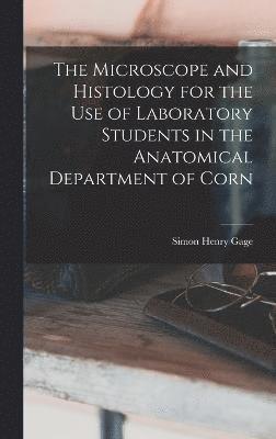 The Microscope and Histology for the use of Laboratory Students in the Anatomical Department of Corn 1