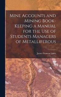 bokomslag Mine Accounts and Mining Book-keeping a Manual for the use of Students Managers of Metalliferous