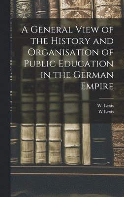 A General View of the History and Organisation of Public Education in the German Empire 1