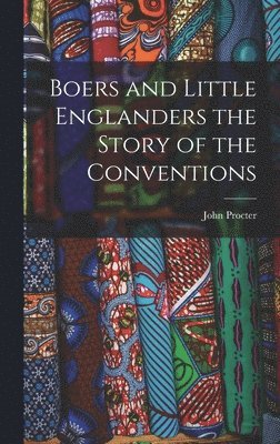 John Procter - Boers and Little Englanders the Story of the Conventions, Inbunden