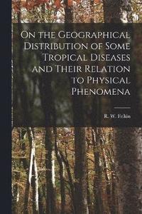 bokomslag On the Geographical Distribution of Some Tropical Diseases and Their Relation to Physical Phenomena