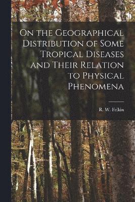 On the Geographical Distribution of Some Tropical Diseases and Their Relation to Physical Phenomena 1