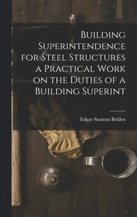 bokomslag Building Superintendence for Steel Structures a Practical Work on the Duties of a Building Superint