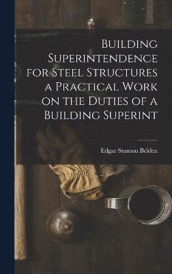 Building Superintendence for Steel Structures a Practical Work on the Duties of a Building Superint 1