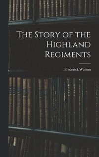 bokomslag The Story of the Highland Regiments