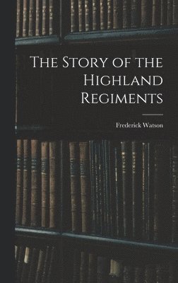 bokomslag The Story of the Highland Regiments