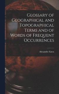 bokomslag Glossary of Geographical and Topographical Terms and of Words of Frequent Occurrences