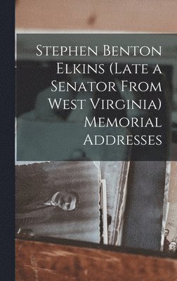 bokomslag Stephen Benton Elkins (late a Senator From West Virginia) Memorial Addresses