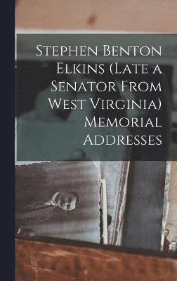 Stephen Benton Elkins (late a Senator From West Virginia) Memorial Addresses 1