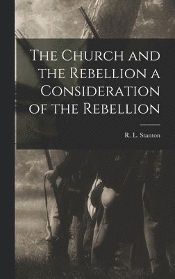 Church and the Rebellion a Consideration of the Rebellion