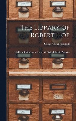 Library of Robert Hoe; a Contribution to the History of Bibliophilism in America