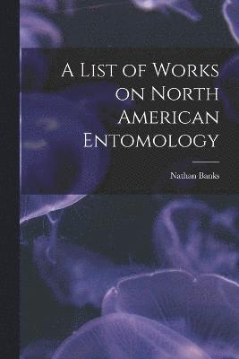 A List of Works on North American Entomology 1