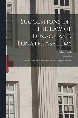 John Leech - Suggestions on the Law of Lunacy and Lunatic Asylums, Häftad