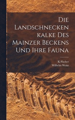 K Fischer, Wilhelm Wenz - Landschneckenkalke des Mainzer Beckens und ihre Fauna, Inbunden