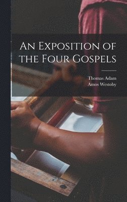 Thomas Adam, Amos Westoby - Exposition of the Four Gospels, Inbunden