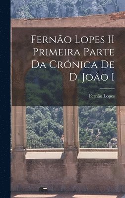 Fernão Lopes II Primeira parte da Crónica de D. João I