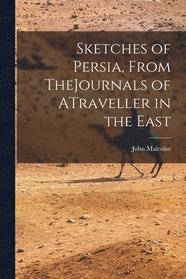 John Malcolm - Sketches of Persia, From TheJournals of ATraveller in the East, Häftad