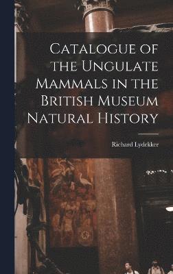 Richard Lydekker - Catalogue of the Ungulate Mammals in the British Museum Natural History, Inbunden
