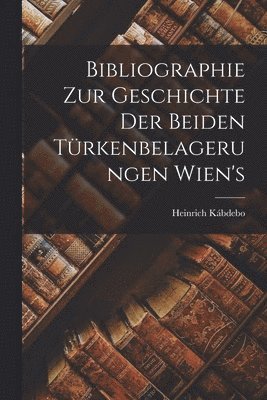 Bibliographie Zur Geschichte der Beiden Trkenbelagerungen Wien's 1