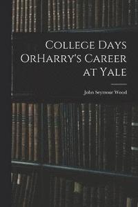 bokomslag College Days OrHarry's Career at Yale