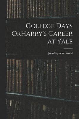 bokomslag College Days OrHarry's Career at Yale