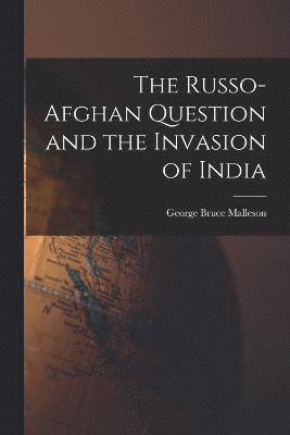 bokomslag The Russo-Afghan Question and the Invasion of India