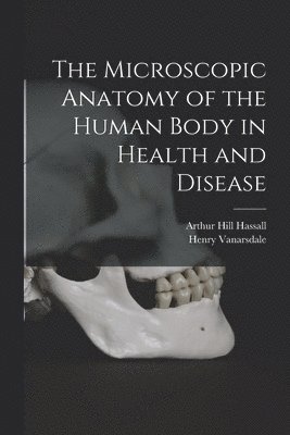 bokomslag The Microscopic Anatomy of the Human Body in Health and Disease