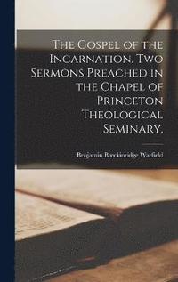 bokomslag The Gospel of the Incarnation. Two Sermons Preached in the Chapel of Princeton Theological Seminary,