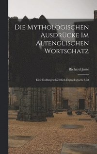 bokomslag Die mythologischen Ausdrcke im altenglischen Wortschatz; eine kulturgeschichtlich-etymologische Unt