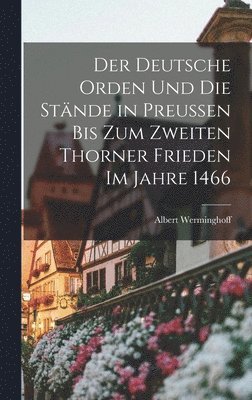 deutsche Orden und die Stände in Preussen bis zum zweiten Thorner Frieden im Jahre 1466