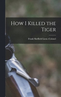 bokomslag How I Killed the Tiger