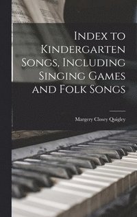 bokomslag Index to Kindergarten Songs, Including Singing Games and Folk Songs