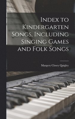 Margery Closey Quigley - Index to Kindergarten Songs, Including Singing Games and Folk Songs, Inbunden