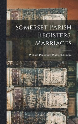 William Phillimore Watts Phillimore - Somerset Parish Registers. Marriages, Inbunden