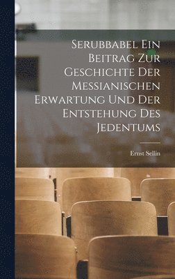 Serubbabel ein Beitrag zur Geschichte der Messianischen Erwartung und der Entstehung des Jedentums 1