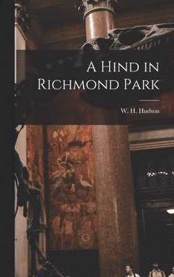 W H Hudson - Hind in Richmond Park, Inbunden