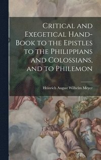 bokomslag Critical and Exegetical Hand-book to the Epistles to the Philippians and Colossians, and to Philemon