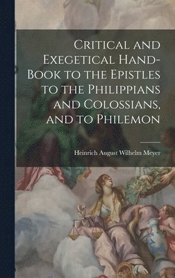 Critical and Exegetical Hand-book to the Epistles to the Philippians and Colossians, and to Philemon 1