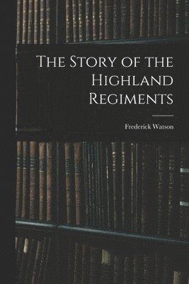 bokomslag The Story of the Highland Regiments