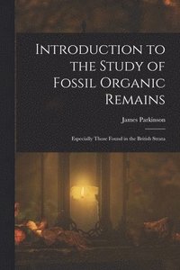 bokomslag Introduction to the Study of Fossil Organic Remains; Especially Those Found in the British Strata