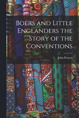 John Procter - Boers and Little Englanders the Story of the Conventions, Häftad