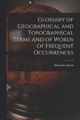 Glossary of Geographical and Topographical Terms and of Words of Frequent Occurrences