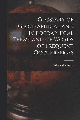 Glossary of Geographical and Topographical Terms and of Words of Frequent Occurrences 1