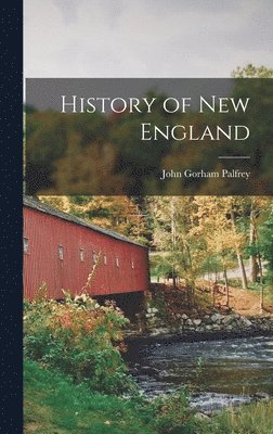John Gorham Palfrey - History of New England, Inbunden