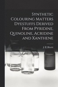 bokomslag Synthetic Colouring Matters Dyestuffs Derived From Pyridine, Quinoline, Acridine and Xanthene