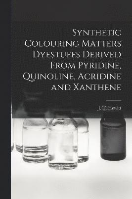 Synthetic Colouring Matters Dyestuffs Derived From Pyridine, Quinoline, Acridine and Xanthene 1