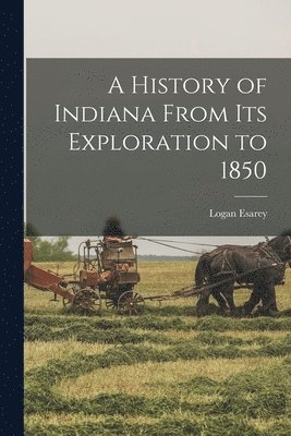 Logan Esarey - History of Indiana From its Exploration to 1850, Häftad