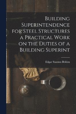 bokomslag Building Superintendence for Steel Structures a Practical Work on the Duties of a Building Superint