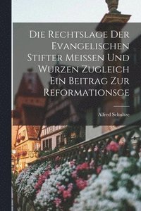 bokomslag Die Rechtslage der Evangelischen Stifter Meissen Und Wurzen Zugleich ein Beitrag Zur Reformationsge