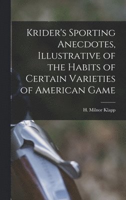 bokomslag Krider's Sporting Anecdotes, Illustrative of the Habits of Certain Varieties of American Game